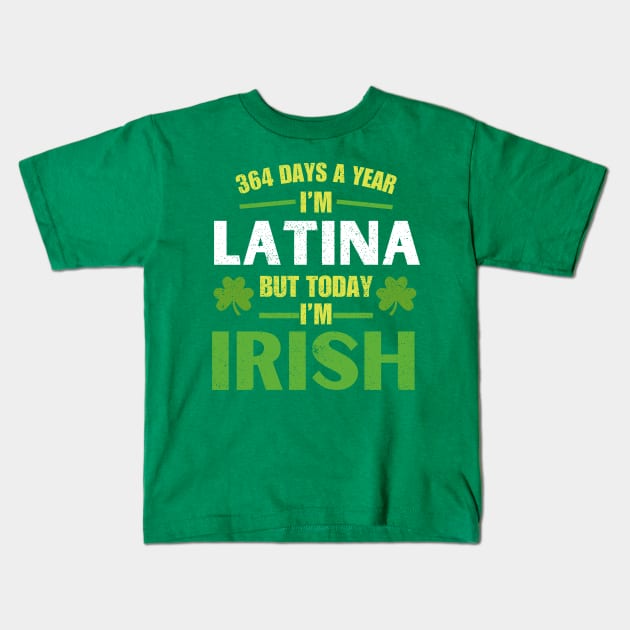 364 Days A Year I'm Latina But Today I'm Irish St Patricks Kids T-Shirt by Kavinsky